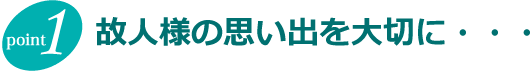 故人様の思い出を大切に